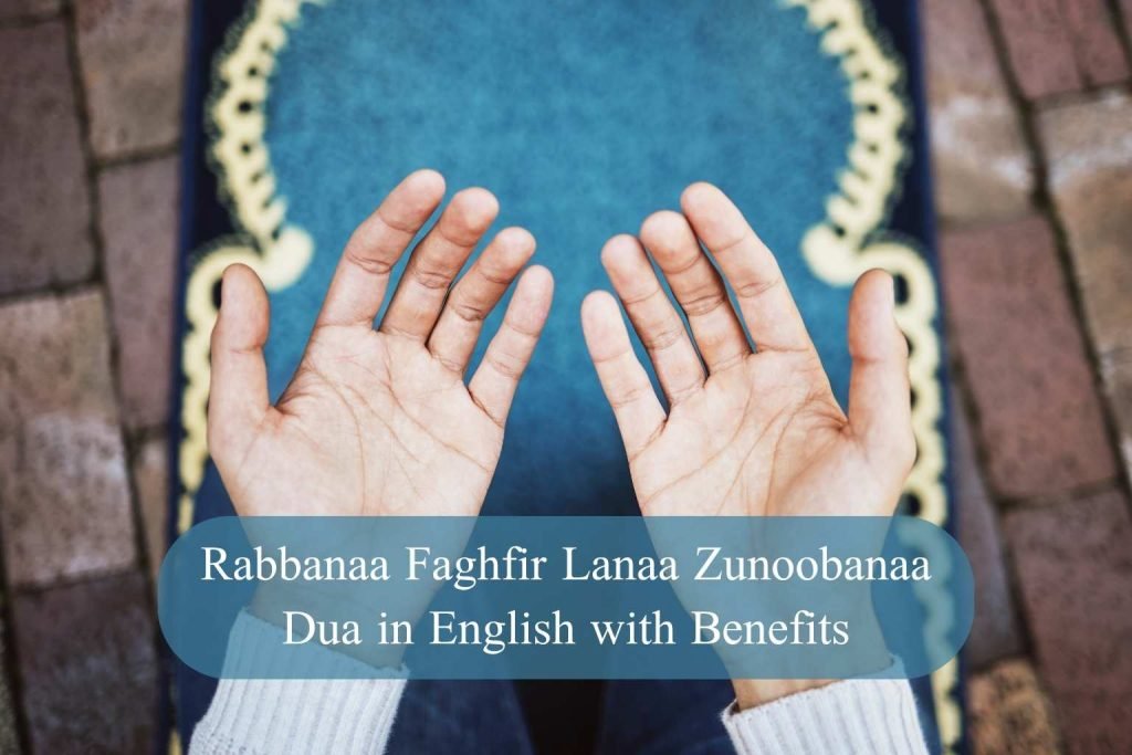 Rabbanaa Faghfir Lanaa Zunoobanaa Dua in English with Benefits
