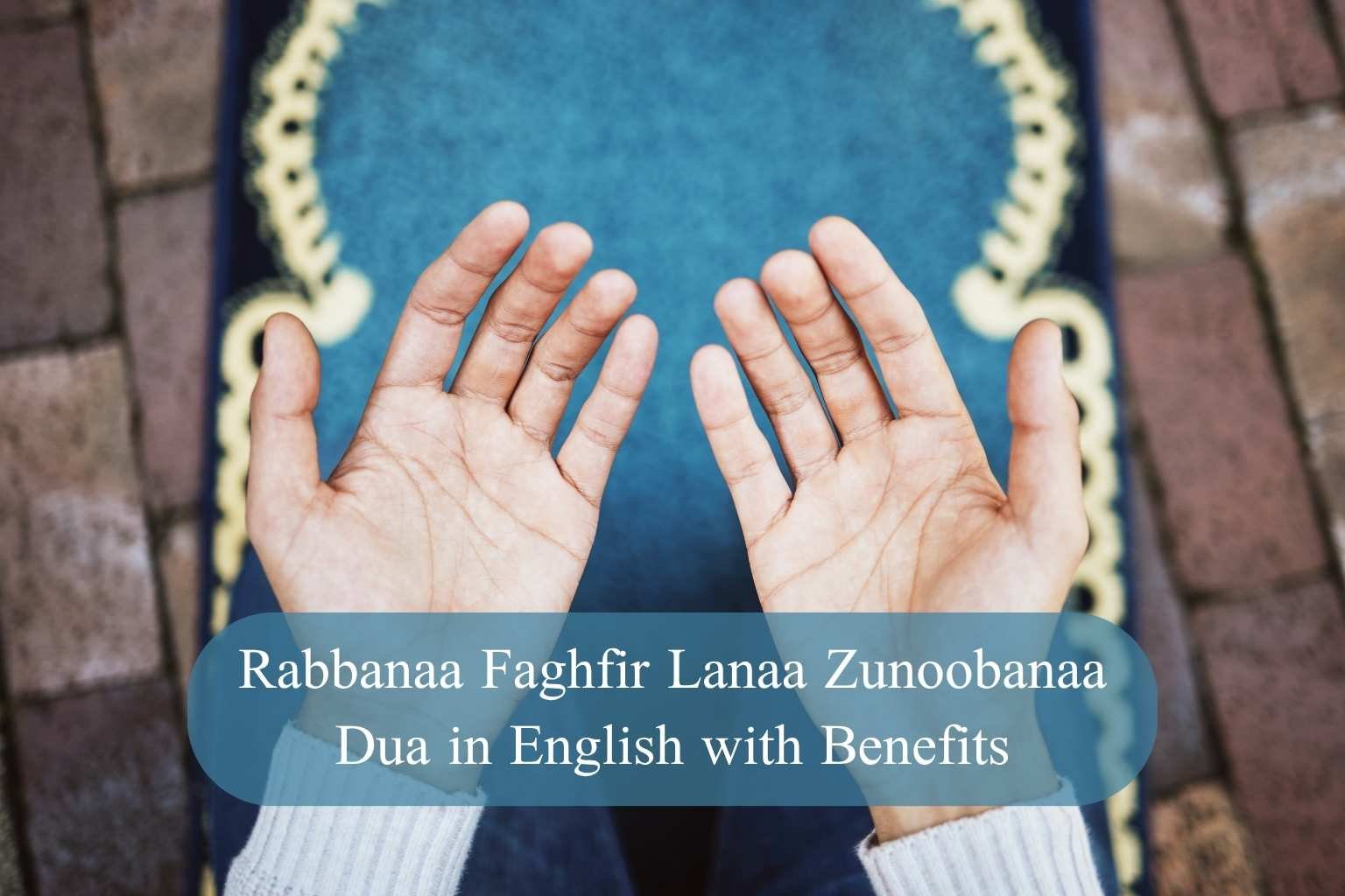 Rabbanaa Faghfir Lanaa Zunoobanaa Dua in English with Benefits