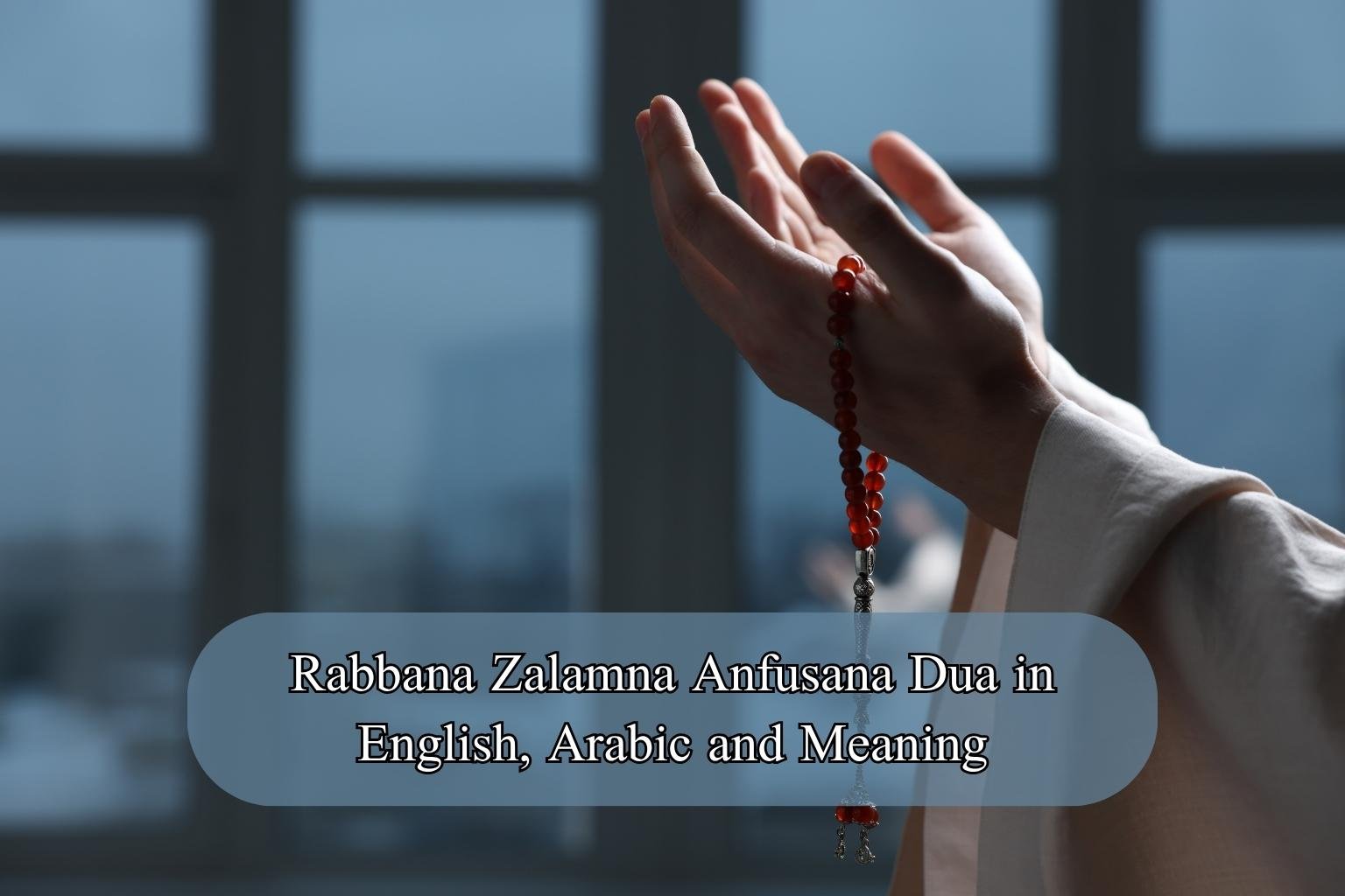 Rabbana Zalamna Anfusana Dua in English, Arabic and Meaning