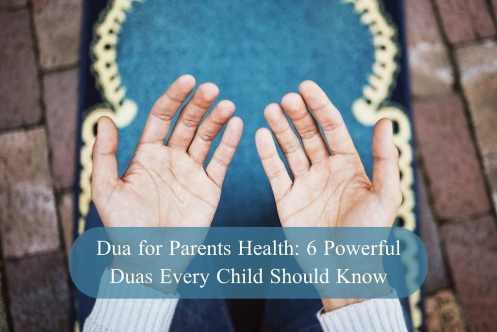 Dua for Parents Health: 6 Powerful Duas Every Child Should Know