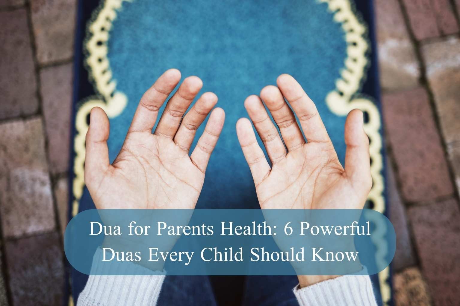 Dua for Parents Health: 6 Powerful Duas Every Child Should Know
