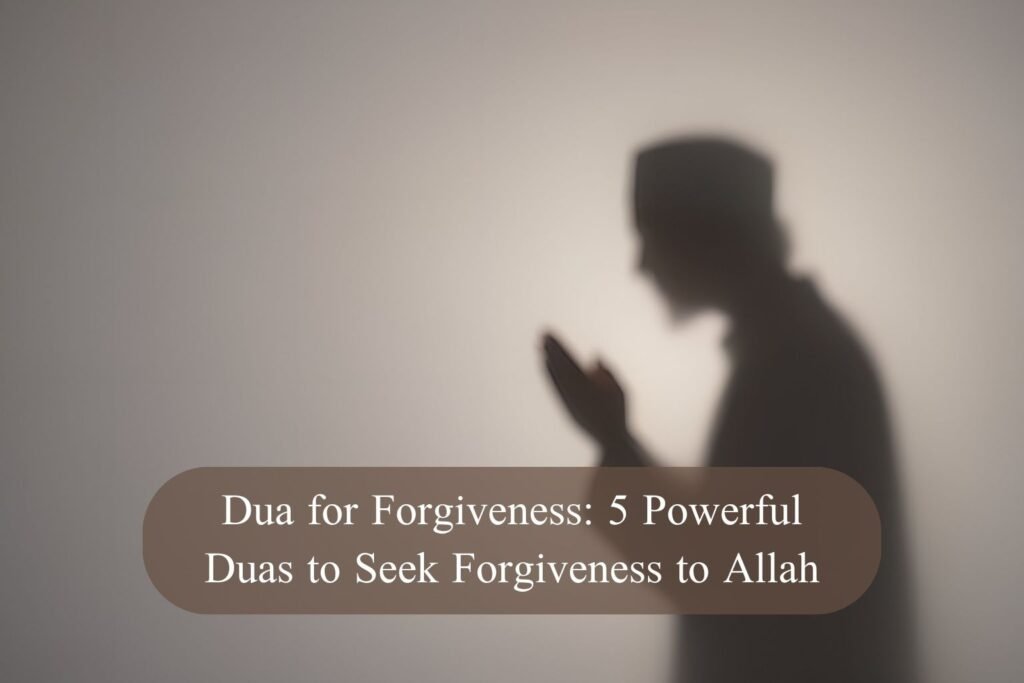 Dua for Forgiveness: 5 Powerful Duas to Seek Forgiveness to Allah