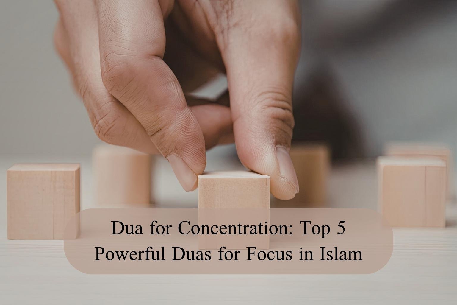 Dua for Concentration: Top 5 Powerful Duas for Focus in Islam